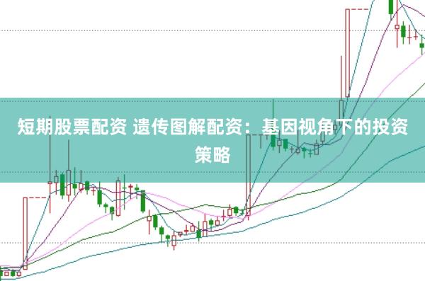 短期股票配资 遗传图解配资：基因视角下的投资策略