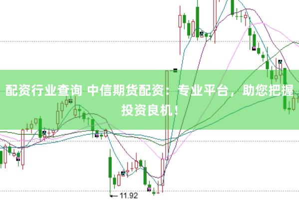 配资行业查询 中信期货配资：专业平台，助您把握投资良机！