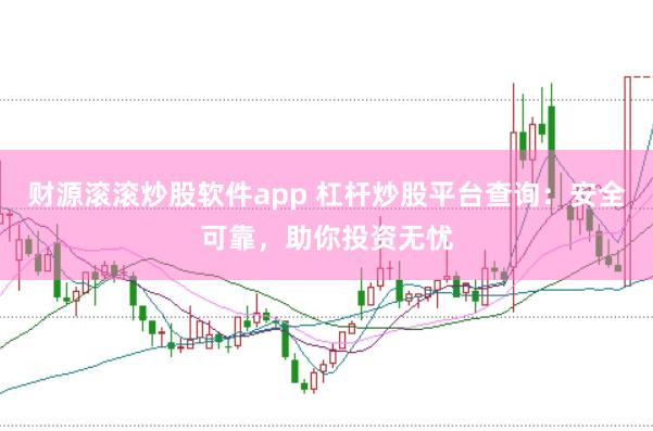 财源滚滚炒股软件app 杠杆炒股平台查询：安全可靠，助你投资无忧