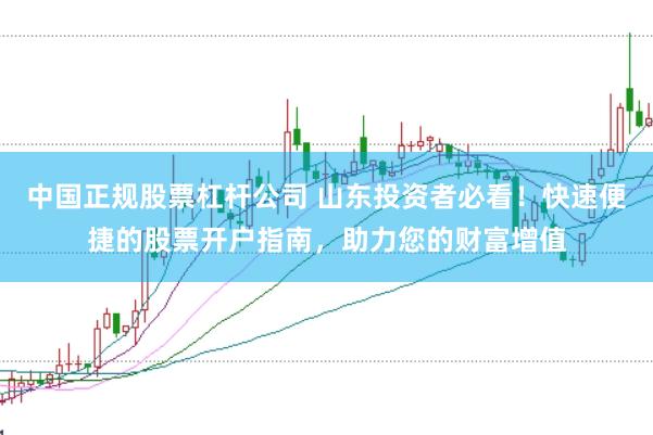 中国正规股票杠杆公司 山东投资者必看！快速便捷的股票开户指南，助力您的财富增值